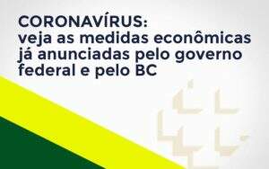 Coronavírus: Veja As Medidas Econômicas Já Anunciadas Pelo Governo Federal E Pelo Bc - GCY Contabilidade